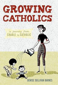 Paperback Growing Catholics: A Journey from Cradle to Catholic Book