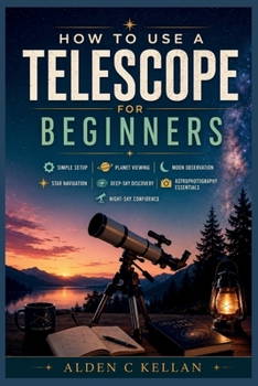 Paperback How to use a Telescope for a beginners: Simple Setup, Planet Viewing, Moon Observation, Star Navigation, Deep-Sky Discovery, Astrophotography Essentia Book