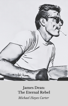 James Dean: The Eternal Rebel: The definitive tribute to the immortal film icon