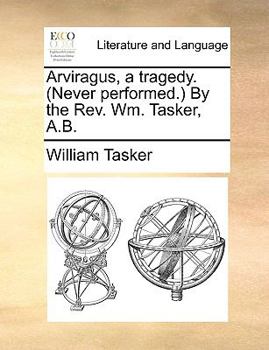 Paperback Arviragus, a Tragedy. (Never Performed. by the REV. Wm. Tasker, A.B. Book