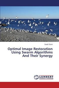 Paperback Optimal Image Restoration Using Swarm Algorithms and Their Synergy Book