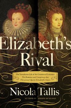 Elizabeth's Rival: The Tumultuous Life of the Countess of Leicester: The Romance and Conspiracy that Threatened Queen Elizabeth's Court