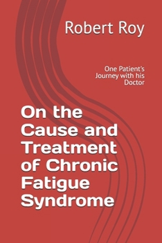 Paperback On the Cause and Treatment of Chronic Fatigue Syndrome: One Patient's Journey With His Doctor Book