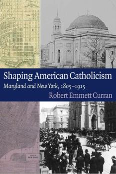 Hardcover Shaping American Catholicism: Maryland and New York, 1805-1915 Book