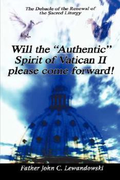 Paperback Will the Authentic Spirit of Vatican II Please Come Forward!: The Debacle of the Renewal of the Sacred Liturgy Book