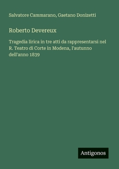 Roberto Devereux: Tragedia lirica in tre atti da rappresentarsi nel R. Teatro di Corte in Modena, l'autunno dell'anno 1839 (Italian Edition)