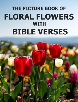 Floral Flowers With Bible Verses: Photo Picture Book Album Coffee Table Photography of Plants Inspirational and Encouraging Scripture Prayer Texts Large Print Size in Color