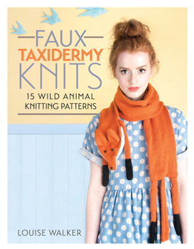 Paperback Faux Taxidermy Knits: 15 Wild Animal Knitting Patterns Book