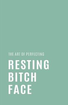 Paperback The Art of Perfecting Resting Bitch Face: Blank Lined Notebook and Funny Journal Gag Gift (Mint Green Cover) Book