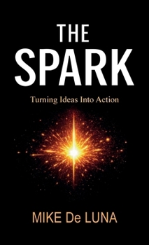 Hardcover The Spark: Turning Ideas into Action Book