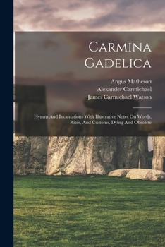 Paperback Carmina Gadelica: Hymns And Incantations With Illustrative Notes On Words, Rites, And Customs, Dying And Obsolete Book