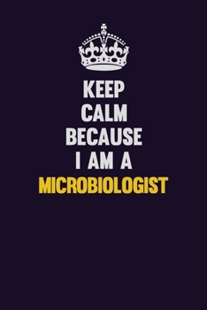 Paperback Keep Calm Because I Am A Microbiologist: Motivational and inspirational career blank lined gift notebook with matte finish Book
