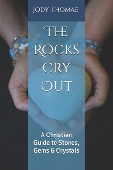 Paperback The Rocks Cry Out: A Christian Guide to Stones, Gems & Crystals Book