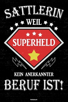 Sattlerin weil Superheld kein anerkannter Beruf ist! Notizbuch: Sattlerin Journal DIN A5 liniert 120 Seiten Geschenk (German Edition)
