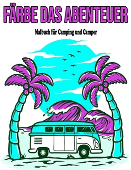 Paperback Färbe das Abenteuer: Malbuch für Camping und Camper: Malbuch für erwachsene / natur / camping/ camper [German] Book