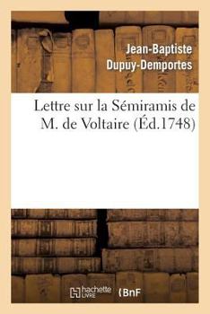 Lettre Sur La Sa(c)Miramis de M. de Voltaire,: Repra(c)Senta(c)E Pour La Premia]re Fois Sur Le Tha(c)A[tre Franaois, Le 29 Aoat 1748