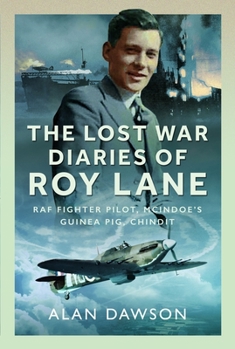 The Lost War Diaries of Roy Lane: RAF Fighter Pilot, McIndoe's Guinea Pig, Chindit