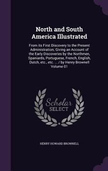 Hardcover North and South America Illustrated: From its First Discovery to the Present Administration; Giving an Account of the Early Discoveries by the Northme Book