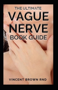 Paperback The Ultimate Vague Nerve Book Guide: The Complete Guide To Stimulate, Prevent Inflammation And Activate Vague Nerve through Self-Help Exercises Book