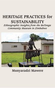 Paperback Heritage Practices for Sustainability: Ethnographic Insights from the BaTonga Community Museum in Zimbabwe Book