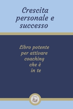 Paperback Crescita Personale E Successo: Libro potente per attivare coaching che ? in te [Italian] Book