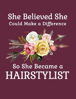 She Believed She Could Make a Difference So She Became a Hairstylist: 8.5x11 Notebook 100 Blank Lined College Rule Pages  Boho Chic Rustic Arrow Flower Bouquet Hairstylist Gift