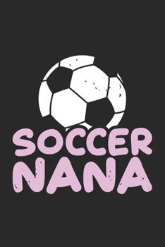 Soccer Nana: Grandson Soccer Player Nana Grandmother Grandchild Notebook 6x9 Inches 120 dotted pages for notes, drawings, formulas | Organizer writing book planner diary