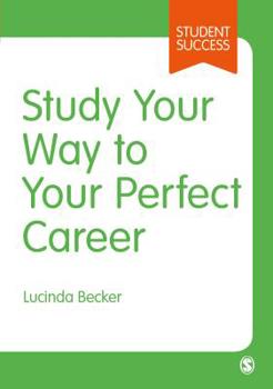 Paperback Study Your Way to Your Perfect Career: How to Become a Successful Student, Fast, and Then Make It Count Book