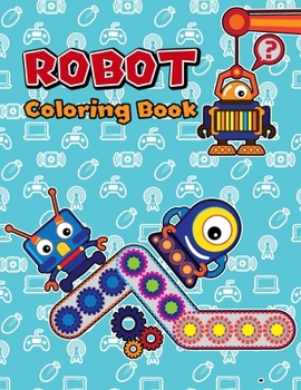 Robot Coloring Book: Fun Robot Coloring Books for Kids, Ages 3-8, Great Activity Workbook for Boys and Girls