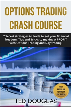 Options trading Crash Course: 7 Secret strategies to trade to get your financial freedom. Tips and Tricks to making a profit with Options Trading and Day trading.