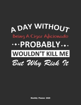 Paperback A Day Without Being A Cigar Aficionado Probably Wouldn't Kill Me But Why Risk It Monthly Planner 2020: Monthly Calendar / Planner Being A Cigar Aficio Book