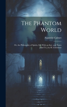 The Phantom World; Or, the Philosophy of Spirits, Ed. With an Intr. and Notes [And Tr.] by H. Christmas