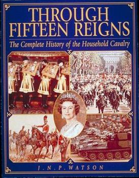 Hardcover Through Fifteen Reigns: A Complete History of the Household Cavalry Book