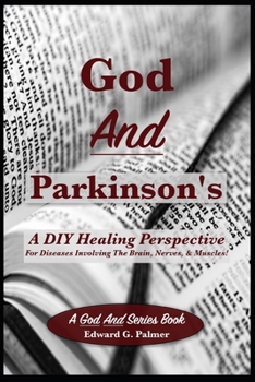 Paperback God And Parkinson's: A DIY Healing Perspective For Diseases Involving The Brain, Nerves, & Muscles! Book