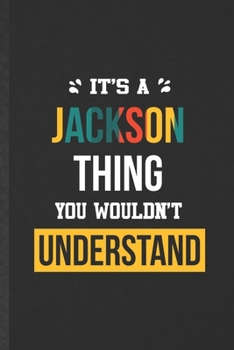 It's a Jackson Thing You Wouldn't Understand: Funny Personalized Jackson Lined Notebook/ Blank Journal For Favorite First Name, Inspirational Saying ... Birthday Gift Idea Personal 6x9 110 Pages