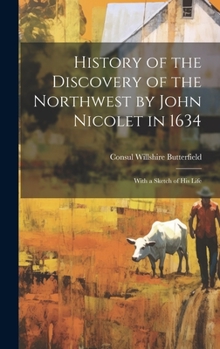 Hardcover History of the Discovery of the Northwest by John Nicolet in 1634: With a Sketch of His Life Book