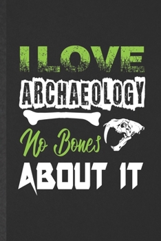 Paperback I Love Archaeology No Bones About It: Funny Blank Lined Notebook/ Journal For Accounting, Archaeologist, Inspirational Saying Unique Special Birthday Book