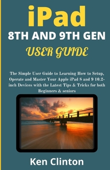 Paperback iPad 8th and 9th Gen User Guide: The Simple User Guide to Learning How to Setup, Operate and Master Your Apple iPad 8 and 9 10.2-inch Devices with the Book