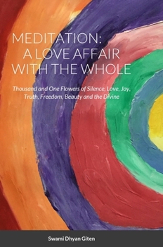 Hardcover Meditation: A Love Affair with the Whole: Thousand and One Flowers of Silence, Love, Joy, Truth, Freedom, Beauty and the Divine Book