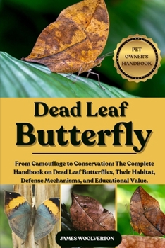 Paperback Dead Leaf Butterfly: From Camouflage to Conservation: The Complete Handbook on Dead Leaf Butterflies, Their Habitat, Defense Mechanisms, and Education Book