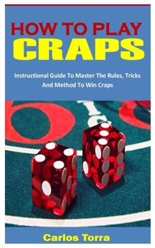 Paperback How to Play Craps: Instructional Guide To Master The Rules, Tricks And Method To Win Craps [Large Print] Book