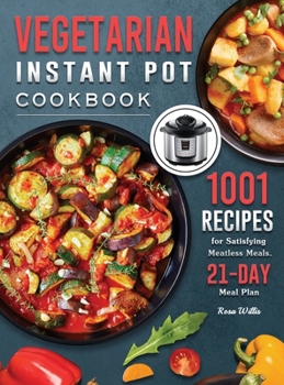 Hardcover Vegetarian Instant Pot Cookbook: 1001 Recipes for Satisfying Meatless Meals. ( 21-Day Meal Plan ) Book