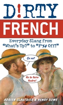 Dirty French: Everyday Slang from "What's Up?" to "F*%# Off!" - Book  of the Dirty Languages