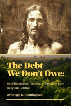 Paperback The Debt We Don't Owe: Reclaiming Jesus' Message of Freedom from Religious Control Book