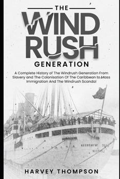 Paperback The Windrush Generation: A Complete History of the Windrush Generation, from Slavery and the Colonisation of the Caribbean, to Mass Immigration Book