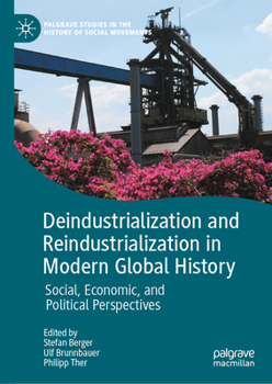 Deindustrialization and Reindustrialization in Modern Global History: Social, Economic, and Political Perspectives (Palgrave Studies in the History of Social Movements)