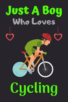Just A Boy Who Loves Cycling: A Super Cute Cycling notebook journal or dairy | Cycling lovers gift for boys | Cycling lovers Lined Notebook Journal (6"x 9")
