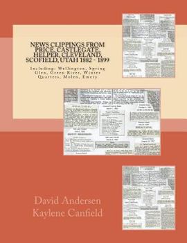 Paperback News Clippings From Price, Castlegate, Helper, Cleveland, Scofield, Utah 1882 -: Including: Wellington, Spring Glen, Green River, Winter Quarters, Mol Book