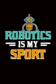 Robotics Is My Sport: robotics gift engineer robot  - 110 Pages Notebook/Journal