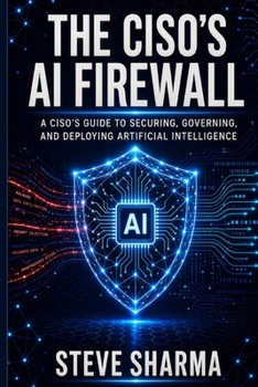 Paperback The CISO's AI Firewall: A CISO's Guide to Securing, Governing, and Deploying Artificial Intelligence Book